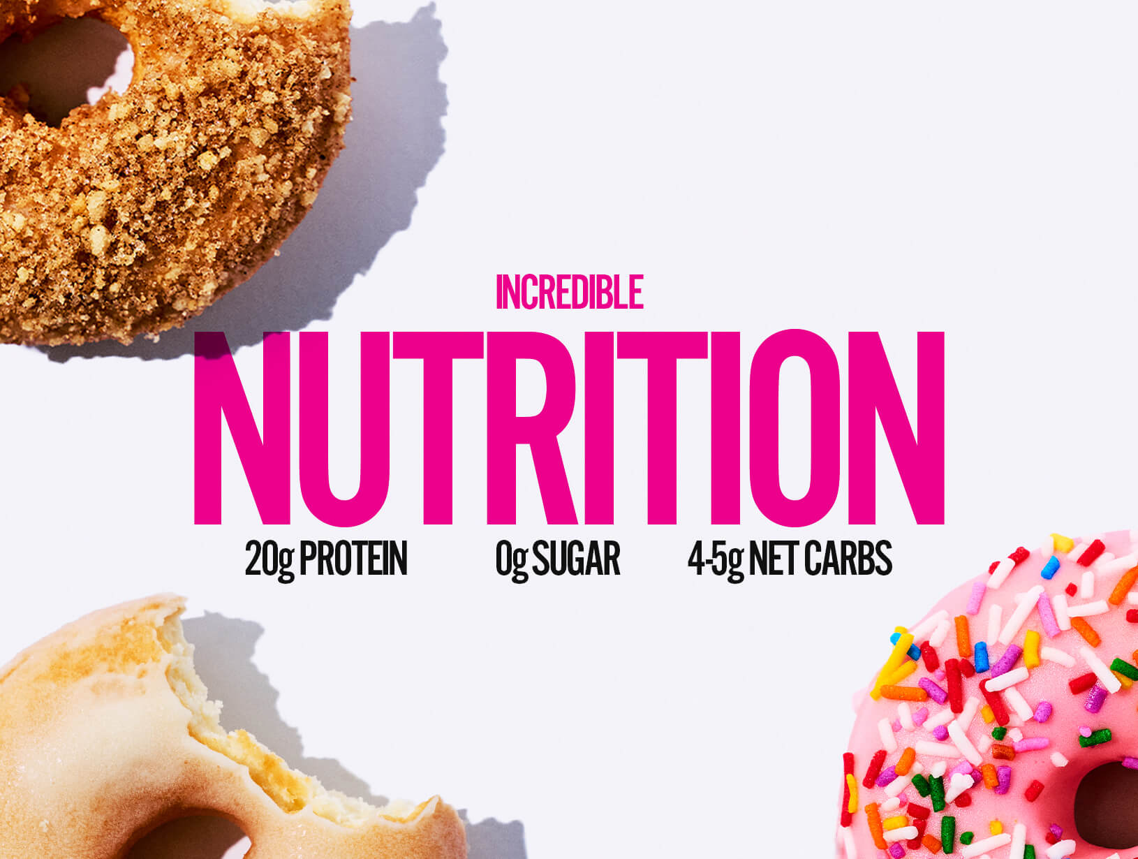 Text reads “Incredible Nutrition. 20g protein, 0g sugar, 4–5g net carbs,” surrounded by four different donuts on a white background.
