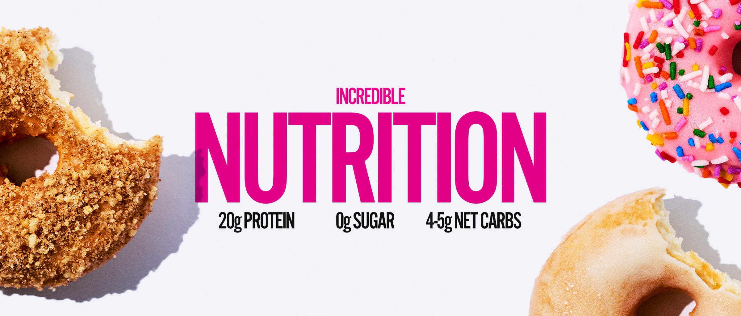 Text "Incredible Nutrition. 20g protein, 0g sugar, 4–5g net carbs" with colorful donuts surrounding the text.