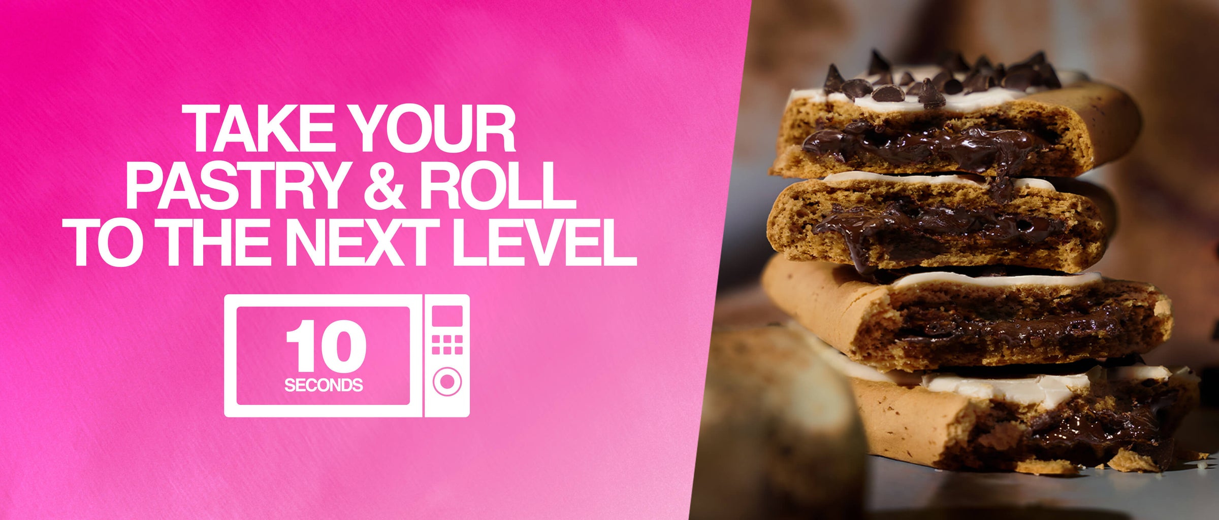 Image with bold text “TAKE YOUR PASTRY & ROLL TO THE NEXT LEVEL.” Below is a microwave icon with “10 SECONDS” written inside. Next to the text is a stack of pastries filled with melted chocolate and topped with chips.