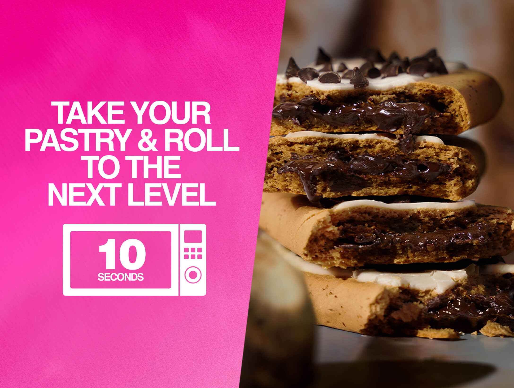 Text reads “Take Your Pastry & Roll to the Next Level” with stacked, gooey chocolate chip pastries beside a microwave icon and “10 seconds.”